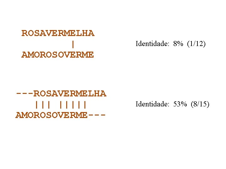 ROSAVERMELHA | AMOROSOVERME ---ROSAVERMELHA ||||| AMOROSOVERME--- Identidade: 8% (1/12) Identidade: 53% (8/15) 