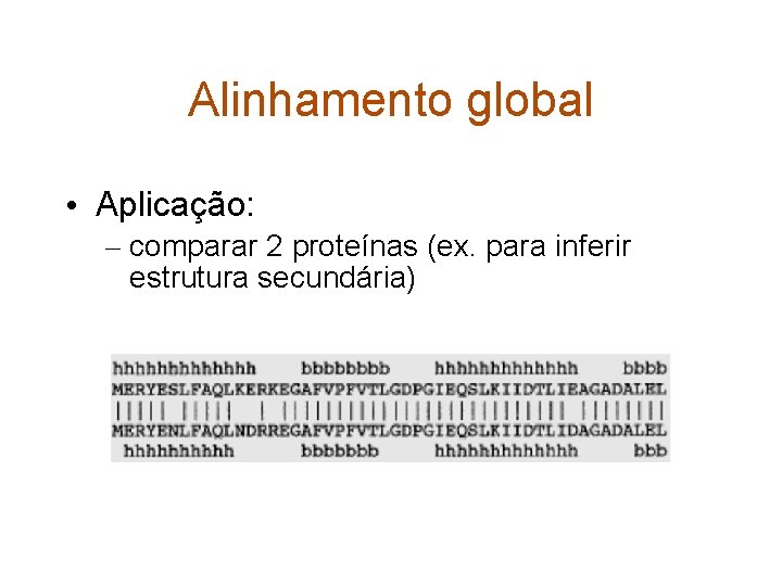 Alinhamento global • Aplicação: – comparar 2 proteínas (ex. para inferir estrutura secundária) 