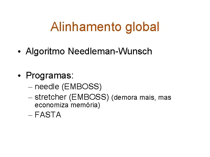 Alinhamento global • Algoritmo Needleman-Wunsch • Programas: – needle (EMBOSS) – stretcher (EMBOSS) (demora