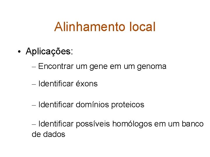 Alinhamento local • Aplicações: – Encontrar um gene em um genoma – Identificar éxons