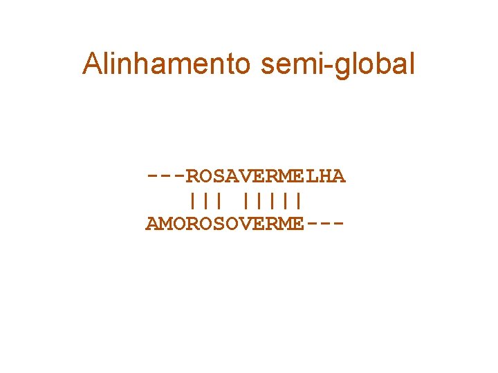 Alinhamento semi-global ---ROSAVERMELHA ||||| AMOROSOVERME--- 