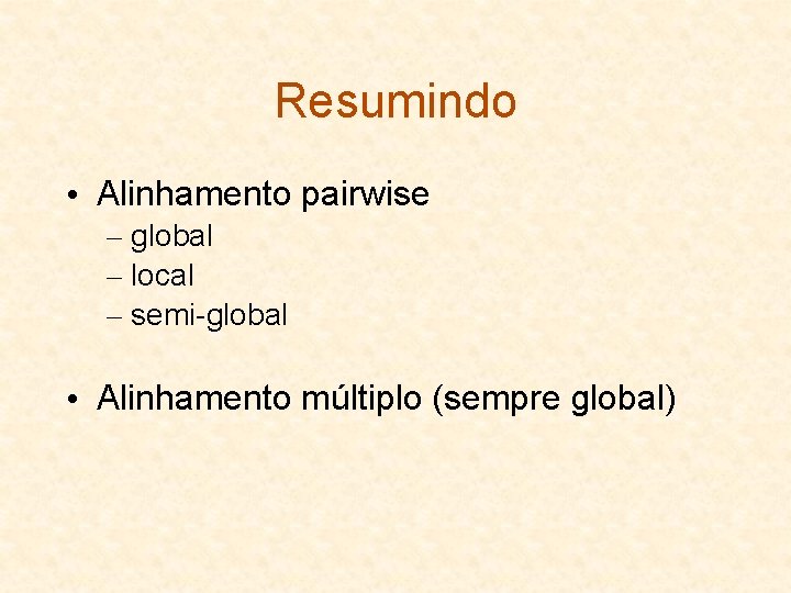 Resumindo • Alinhamento pairwise – global – local – semi-global • Alinhamento múltiplo (sempre