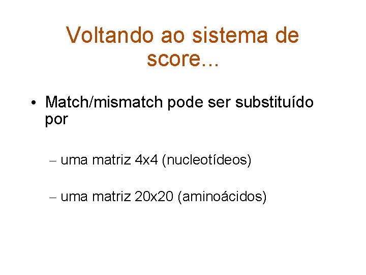 Voltando ao sistema de score. . . • Match/mismatch pode ser substituído por –