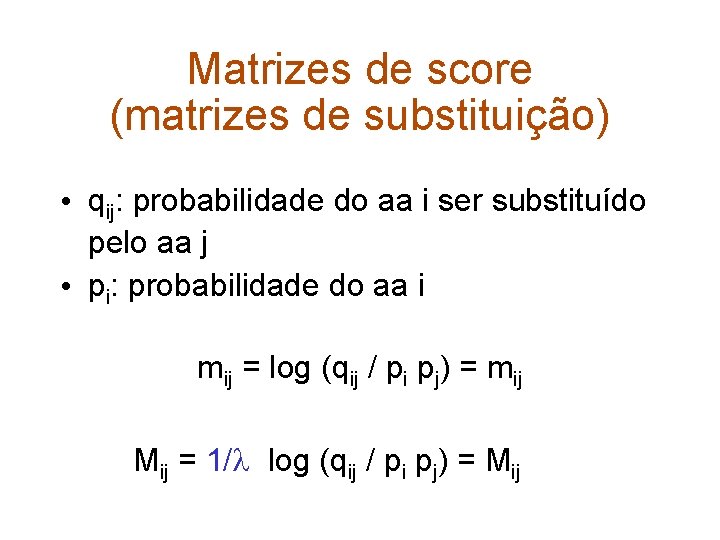 Matrizes de score (matrizes de substituição) • qij: probabilidade do aa i ser substituído
