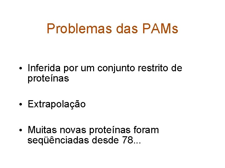 Problemas das PAMs • Inferida por um conjunto restrito de proteínas • Extrapolação •