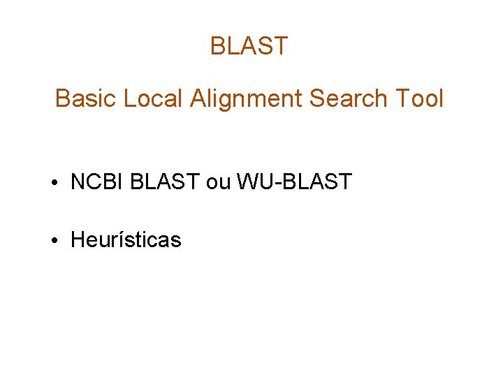 BLAST Basic Local Alignment Search Tool • NCBI BLAST ou WU-BLAST • Heurísticas 