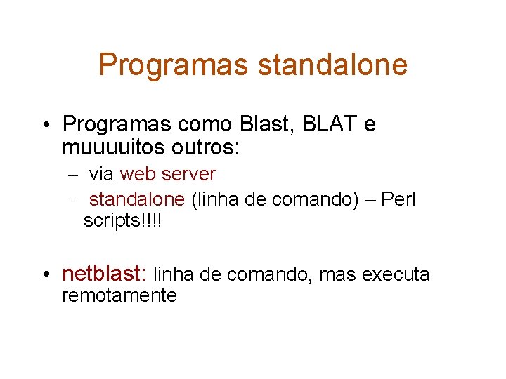 Programas standalone • Programas como Blast, BLAT e muuuuitos outros: – via web server