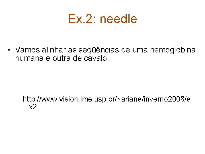 Ex. 2: needle • Vamos alinhar as seqüências de uma hemoglobina humana e outra