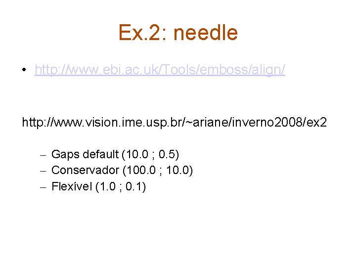 Ex. 2: needle • http: //www. ebi. ac. uk/Tools/emboss/align/ http: //www. vision. ime. usp.
