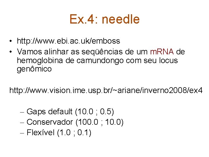 Ex. 4: needle • http: //www. ebi. ac. uk/emboss • Vamos alinhar as seqüências