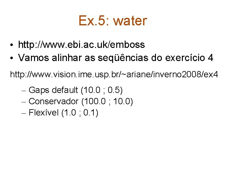 Ex. 5: water • http: //www. ebi. ac. uk/emboss • Vamos alinhar as seqüências