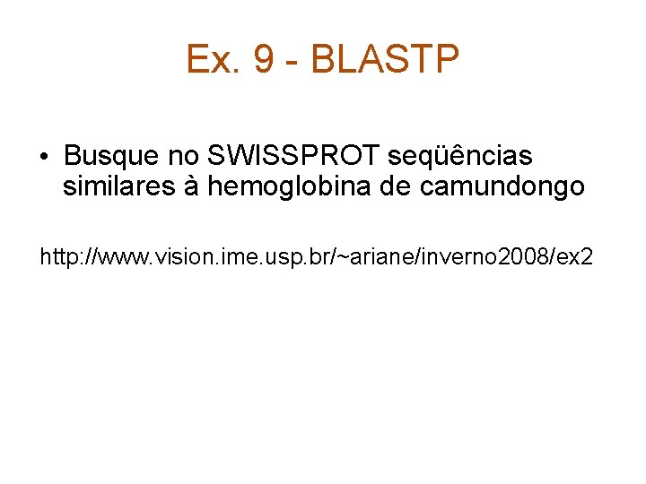 Ex. 9 - BLASTP • Busque no SWISSPROT seqüências similares à hemoglobina de camundongo