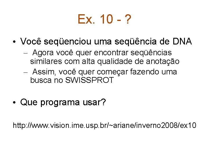 Ex. 10 - ? • Você seqüenciou uma seqüência de DNA – Agora você