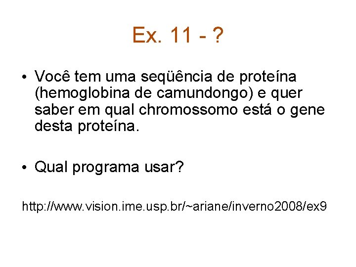 Ex. 11 - ? • Você tem uma seqüência de proteína (hemoglobina de camundongo)