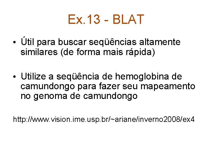 Ex. 13 - BLAT • Útil para buscar seqüências altamente similares (de forma mais