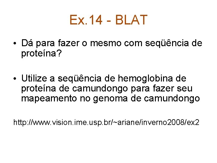 Ex. 14 - BLAT • Dá para fazer o mesmo com seqüência de proteína?