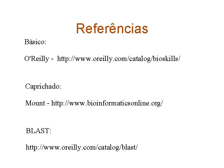 Referências Básico: O'Reilly - http: //www. oreilly. com/catalog/bioskills/ Caprichado: Mount - http: //www. bioinformaticsonline.