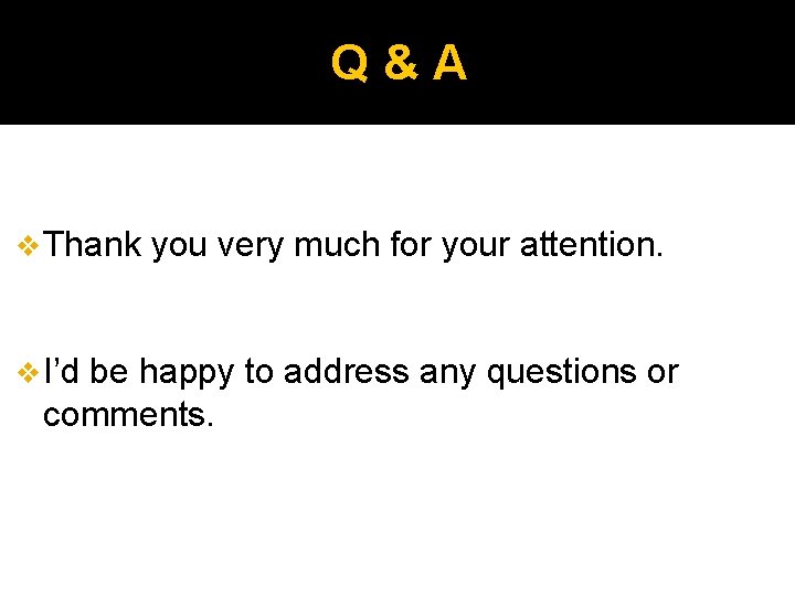 Q&A v Thank v I’d you very much for your attention. be happy to
