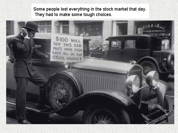 Some people lost everything in the stock market that day. They had to make