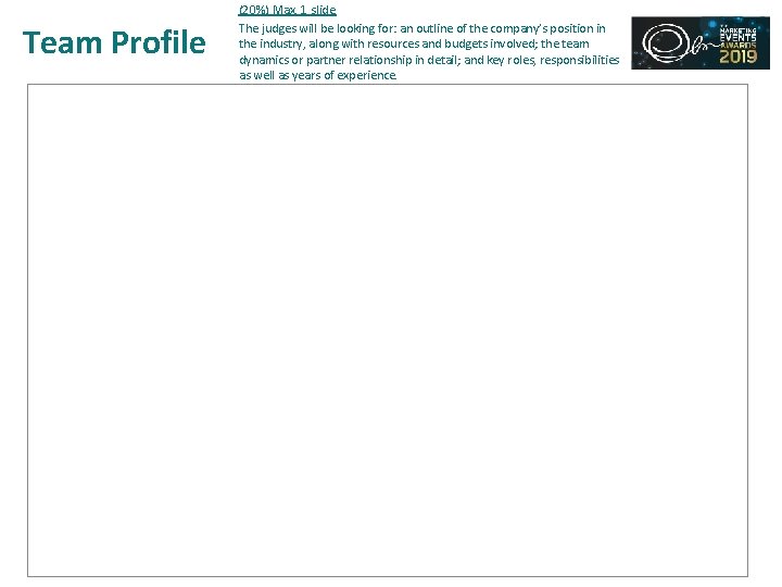 Team Profile (20%) Max. 1 slide The judges will be looking for: an outline