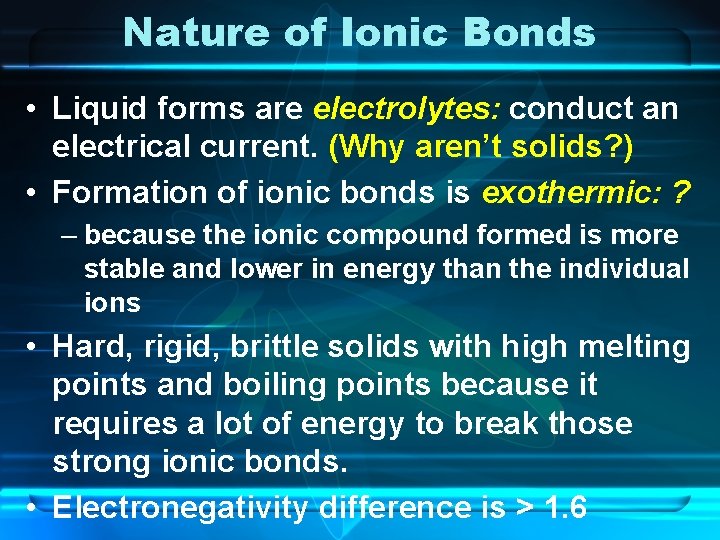 Nature of Ionic Bonds • Liquid forms are electrolytes: conduct an electrical current. (Why