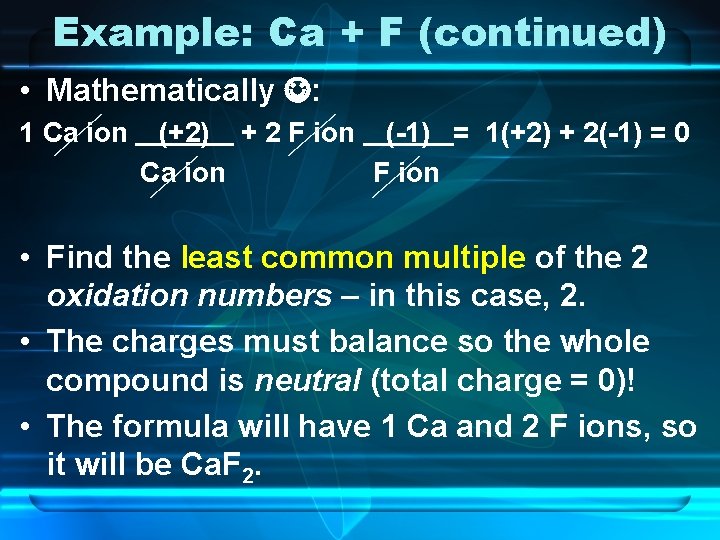 Example: Ca + F (continued) • Mathematically : 1 Ca ion (+2) + 2