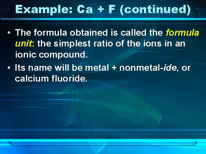 Example: Ca + F (continued) • The formula obtained is called the formula unit: