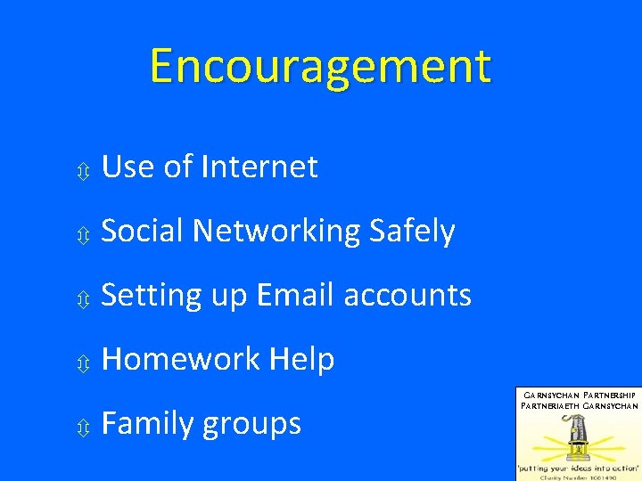 Encouragement Use of Internet Social Networking Safely Setting up Email accounts Homework Help Family