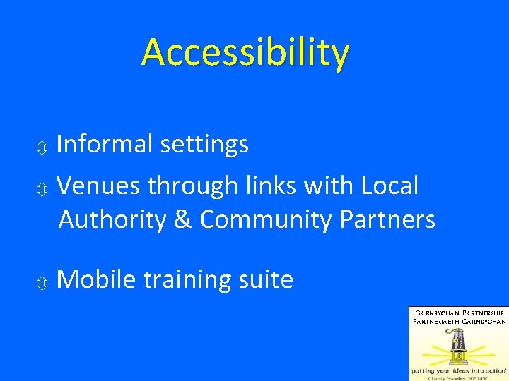 Accessibility Informal settings Venues through links with Local Authority & Community Partners Mobile training