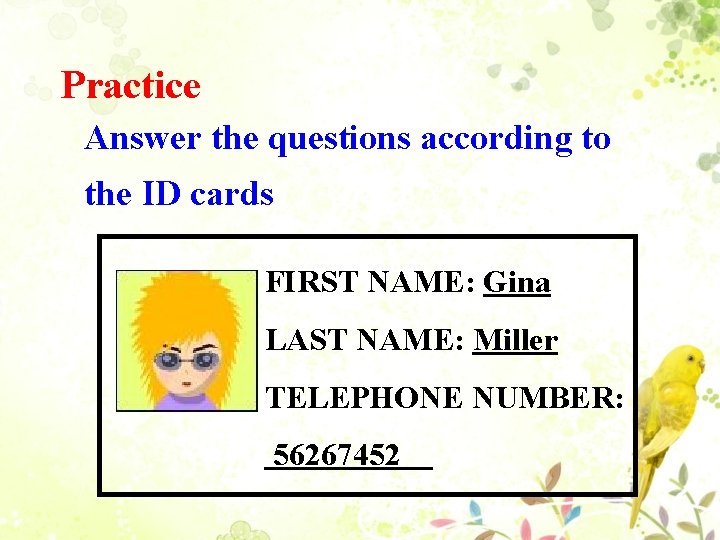 Practice Answer the questions according to the ID cards FIRST NAME: Gina LAST NAME: