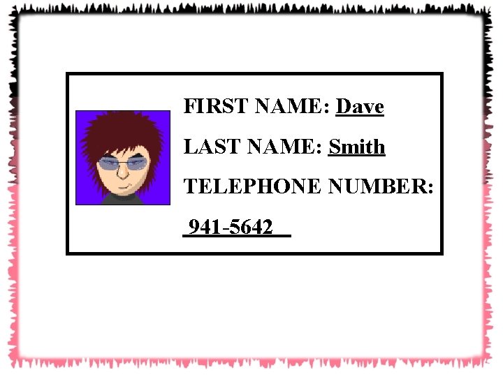 FIRST NAME: Dave LAST NAME: Smith TELEPHONE NUMBER: 941 -5642 