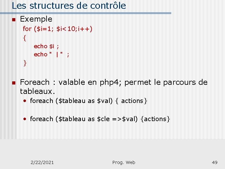 Les structures de contrôle n Exemple for ($i=1; $i<10; i++) { echo $i ;