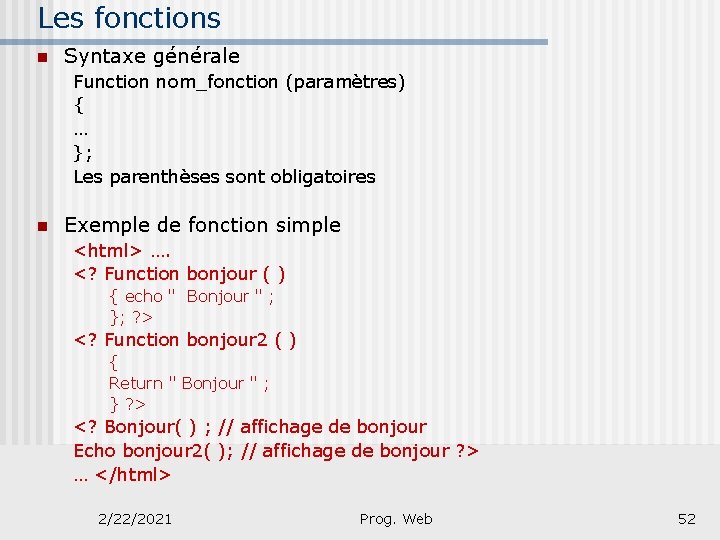 Les fonctions n Syntaxe générale Function nom_fonction (paramètres) { … }; Les parenthèses sont