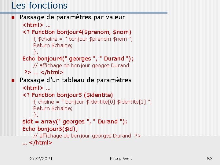 Les fonctions n Passage de paramètres par valeur <html> … <? Function bonjour 4($prenom,