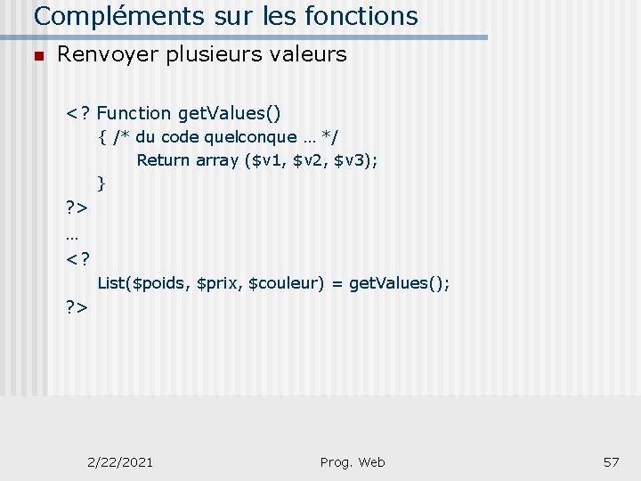 Compléments sur les fonctions n Renvoyer plusieurs valeurs <? Function get. Values() { /*