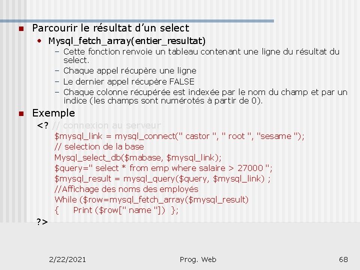 n Parcourir le résultat d’un select • Mysql_fetch_array(entier_resultat) – Cette fonction renvoie un tableau