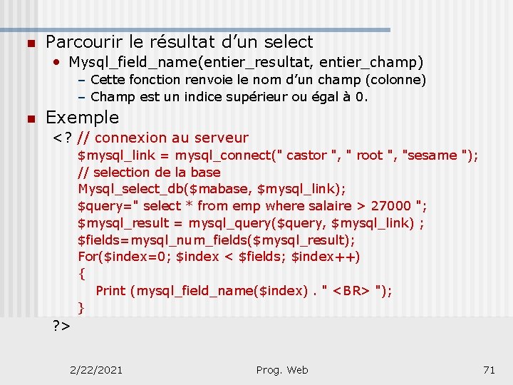 n Parcourir le résultat d’un select • Mysql_field_name(entier_resultat, entier_champ) – Cette fonction renvoie le