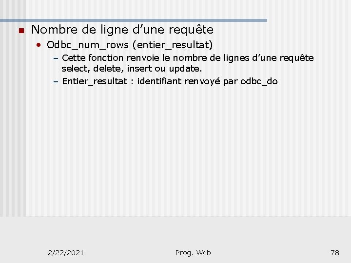 n Nombre de ligne d’une requête • Odbc_num_rows (entier_resultat) – Cette fonction renvoie le