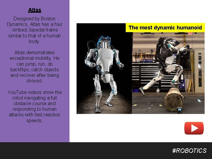 Atlas Designed by Boston Dynamics, Atlas has a four -limbed, bipedal frame similar to