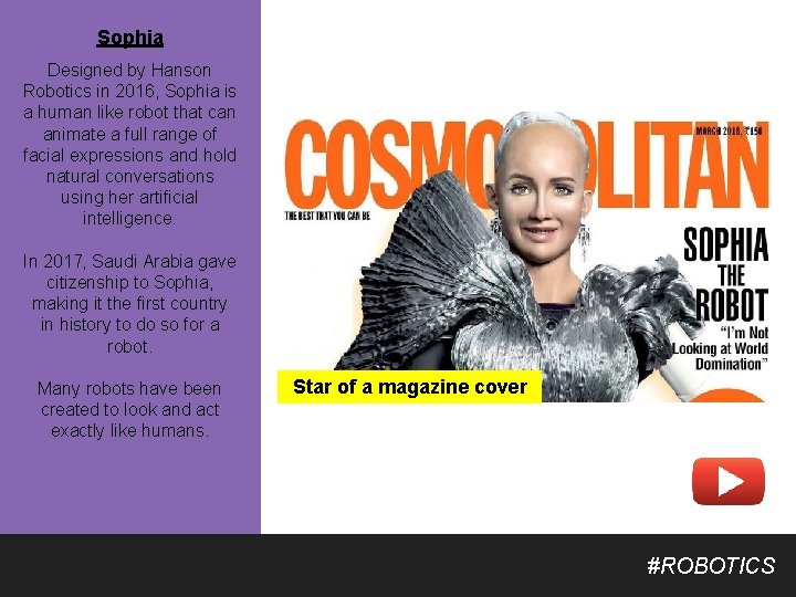 Sophia Designed by Hanson Robotics in 2016, Sophia is a human like robot that