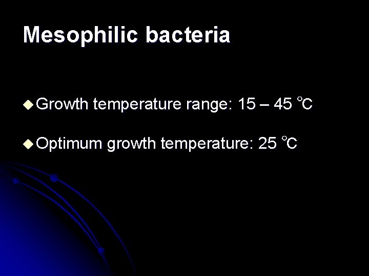 Mesophilic bacteria u Growth temperature range: 15 – 45 ℃ u Optimum growth temperature: