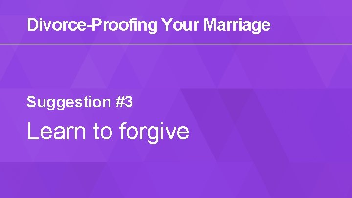 Divorce-Proofing Your Marriage Suggestion #3 Learn to forgive 