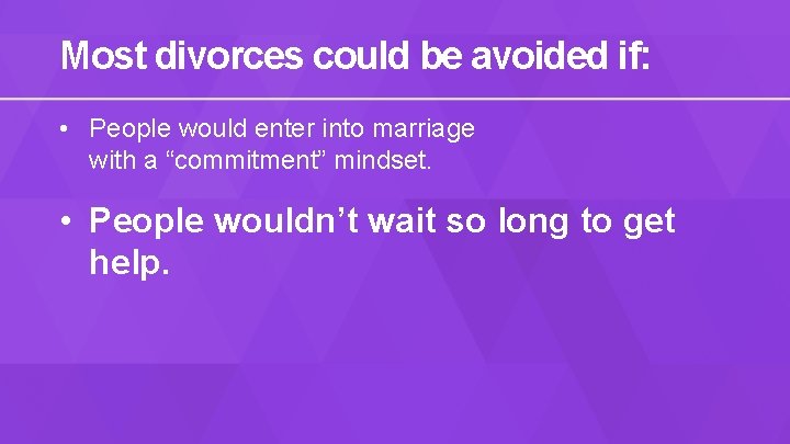 Most divorces could be avoided if: • People would enter into marriage with a