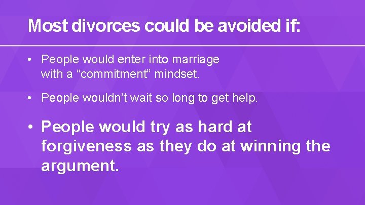 Most divorces could be avoided if: • People would enter into marriage with a