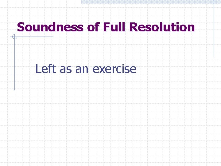 Soundness of Full Resolution Left as an exercise 