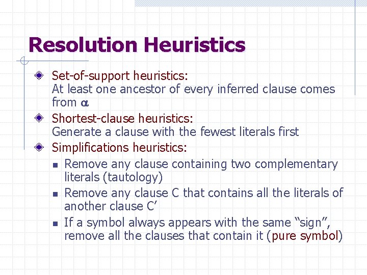 Resolution Heuristics Set-of-support heuristics: At least one ancestor of every inferred clause comes from