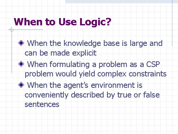 When to Use Logic? When the knowledge base is large and can be made