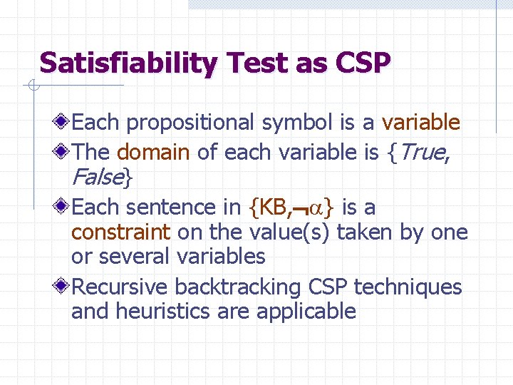 Satisfiability Test as CSP Each propositional symbol is a variable The domain of each