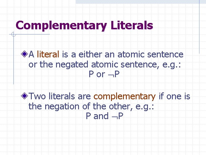 Complementary Literals A literal is a either an atomic sentence or the negated atomic
