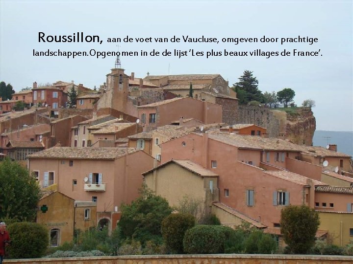 Roussillon, aan de voet van de Vaucluse, omgeven door prachtige landschappen. Opgenomen in de